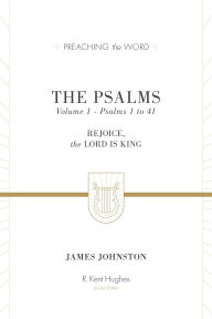 Title: The Psalms, Volume 1: Rejoice, the Lord Is King (Psalms 1-41), Author: James Johnston