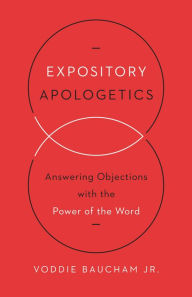 Title: Expository Apologetics: Answering Objections with the Power of the Word, Author: Voddie Baucham Jr.