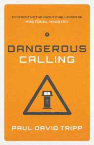 Dangerous Calling: Confronting the Unique Challenges of Pastoral Ministry