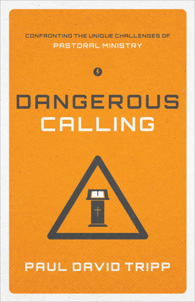 Dangerous Calling: Confronting the Unique Challenges of Pastoral Ministry