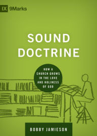 Title: Sound Doctrine: How a Church Grows in the Love and Holiness of God, Author: Bobby Jamieson