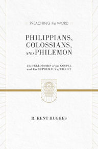 Title: Philippians, Colossians, and Philemon: The Fellowship of the Gospel and The Supremacy of Christ, Author: R. Kent Hughes