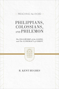 Title: Philippians, Colossians, and Philemon: The Fellowship of the Gospel and The Supremacy of Christ, Author: R. Kent Hughes