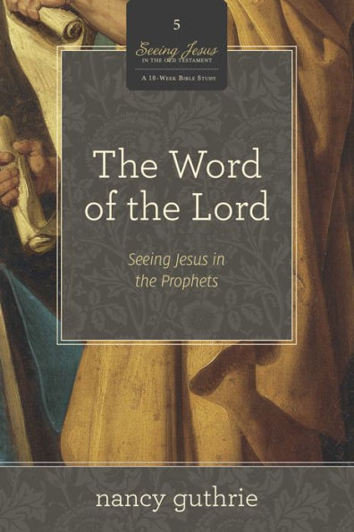 The Word of the Lord: Seeing Jesus in the Prophets (A 10-week Bible Study)