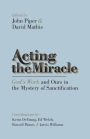 Acting the Miracle: God's Work and Ours in the Mystery of Sanctification