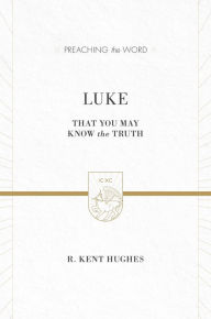Title: Luke: That You May Know the Truth, Author: R. Kent Hughes