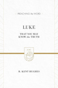 Title: Luke: That You May Know the Truth, Author: R. Kent Hughes