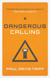 Title: Dangerous Calling: Confronting the Unique Challenges of Pastoral Ministry (Paperback Edition), Author: Paul David Tripp