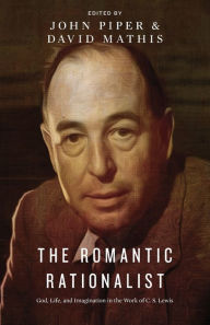 The Romantic Rationalist: God, Life, and Imagination in the Work of C. S. Lewis