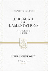 Title: Jeremiah and Lamentations: From Sorrow to Hope, Author: Philip Graham Ryken