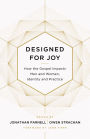 Designed for Joy: How the Gospel Impacts Men and Women, Identity and Practice
