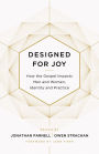 Designed for Joy: How the Gospel Impacts Men and Women, Identity and Practice
