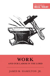 Title: Work and Our Labor in the Lord, Author: James M. Hamilton Jr.