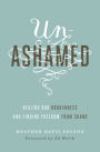 Unashamed: Healing Our Brokenness and Finding Freedom from Shame