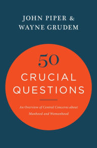 Title: 50 Crucial Questions: An Overview of Central Concerns about Manhood and Womanhood, Author: John Piper