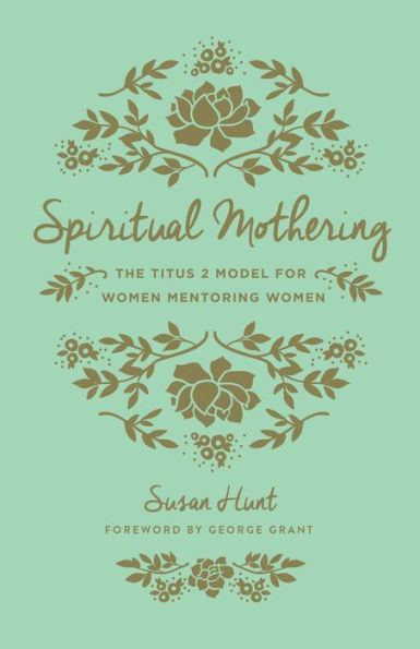 Spiritual Mothering: The Titus 2 Model for Women Mentoring Women (Redesign)