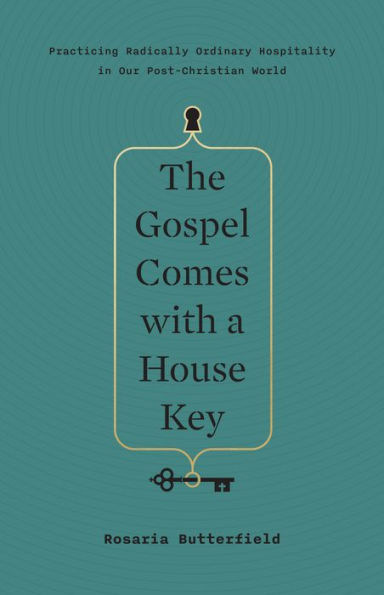 The Gospel Comes with a House Key: Practicing Radically Ordinary Hospitality in Our Post-Christian World