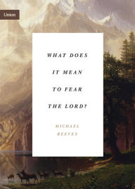Title: What Does It Mean to Fear the Lord?, Author: Michael Reeves