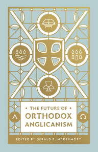 Title: The Future of Orthodox Anglicanism, Author: Gerald R. McDermott