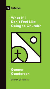 Title: What If I Don't Feel Like Going to Church?, Author: David Gundersen