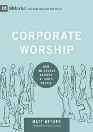Title: Corporate Worship: How the Church Gathers as God's People, Author: Matt Merker