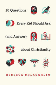 Title: 10 Questions Every Teen Should Ask (and Answer) about Christianity, Author: Rebecca McLaughlin