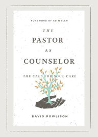Title: The Pastor as Counselor (Foreword by Ed Welch): The Call for Soul Care, Author: David Powlison