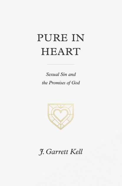 Pure in Heart: Sexual Sin and the Promises of God by J. Garrett