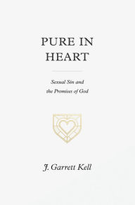 Title: Pure in Heart: Sexual Sin and the Promises of God, Author: J. Garrett Kell