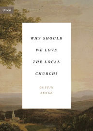 Title: Why Should We Love the Local Church?, Author: Dustin Benge