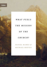 Title: What Fuels the Mission of the Church?, Author: Daniel Hames