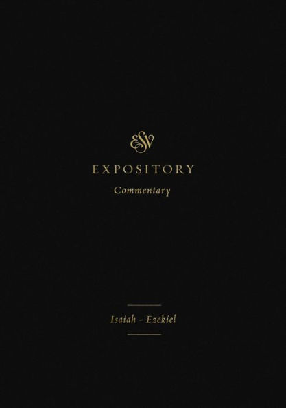 ESV Expository Commentary (Volume 6): Isaiah-Ezekiel