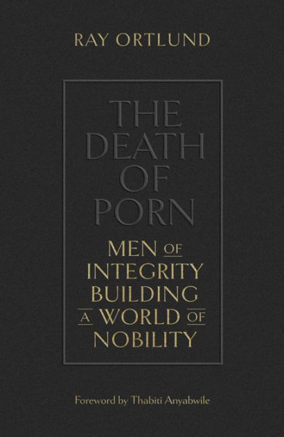 410px x 630px - The Death of Porn: Men of Integrity Building a World of Nobility by Ray  Ortlund, Paperback | Barnes & NobleÂ®