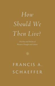 Title: How Should We Then Live?: The Rise and Decline of Western Thought and Culture, Author: Francis A. Schaeffer