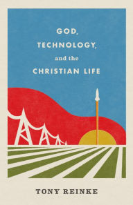 Title: God, Technology, and the Christian Life, Author: Tony Reinke