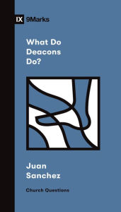 Title: What Do Deacons Do?, Author: Juan R. Sanchez