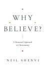 Why Believe?: A Reasoned Approach to Christianity