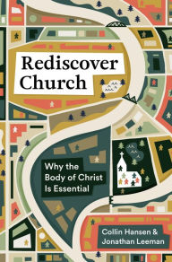 Title: Rediscover Church: Why the Body of Christ Is Essential, Author: Collin Hansen