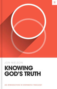 Title: Knowing God's Truth: An Introduction to Systematic Theology, Author: Jon Nielson