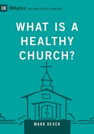 Title: What Is a Healthy Church?, Author: Mark Dever