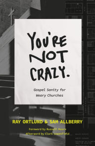 Title: You're Not Crazy: Gospel Sanity for Weary Churches, Author: Ray Ortlund