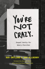 Title: You're Not Crazy: Gospel Sanity for Weary Churches, Author: Ray Ortlund