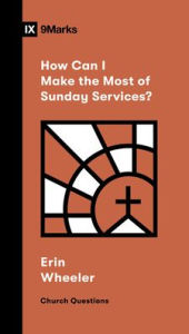 Title: How Can I Make the Most of Sunday Services?, Author: Erin Wheeler