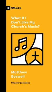 Title: What If I Don't Like My Church's Music?, Author: Matthew Boswell
