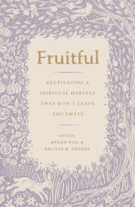 Title: Fruitful: Cultivating a Spiritual Harvest That Won't Leave You Empty, Author: Megan Hill