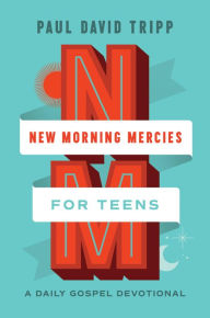 Title: New Morning Mercies for Teens: A Daily Gospel Devotional, Author: Paul David Tripp