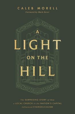 A Light on the Hill: The Surprising Story of How a Local Church in the Nation's Capital Influenced Evangelicalism