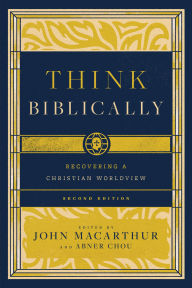 Title: Think Biblically (2nd edition): Recovering a Christian Worldview, Author: John MacArthur