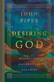 Title: Desiring God (Revised Edition): Meditations of a Christian Hedonist, Author: John Piper