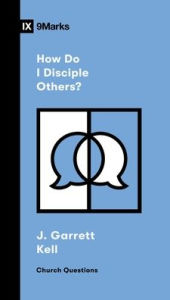 Title: How Do I Disciple Others?, Author: J. Garrett Kell
